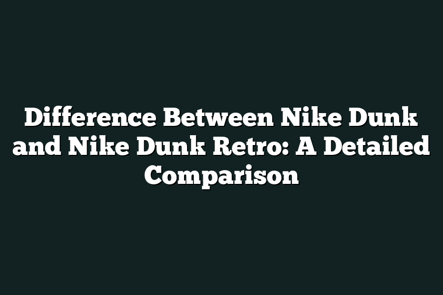 Difference Between Nike Dunk and Nike Dunk Retro: A Detailed Comparison