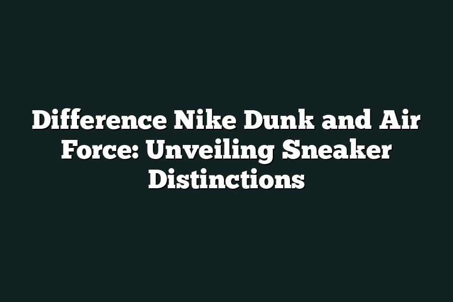 Difference Nike Dunk and Air Force: Unveiling Sneaker Distinctions