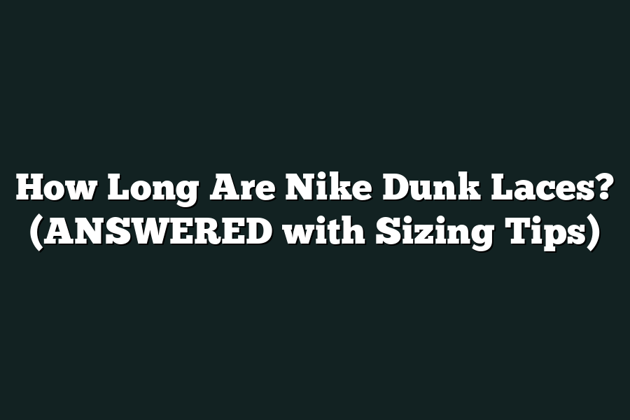How Long Are Nike Dunk Laces? (ANSWERED with Sizing Tips)