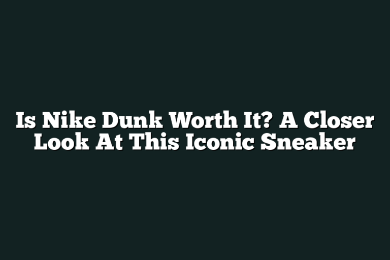 Is Nike Dunk Worth It? A Closer Look At This Iconic Sneaker – What The ...