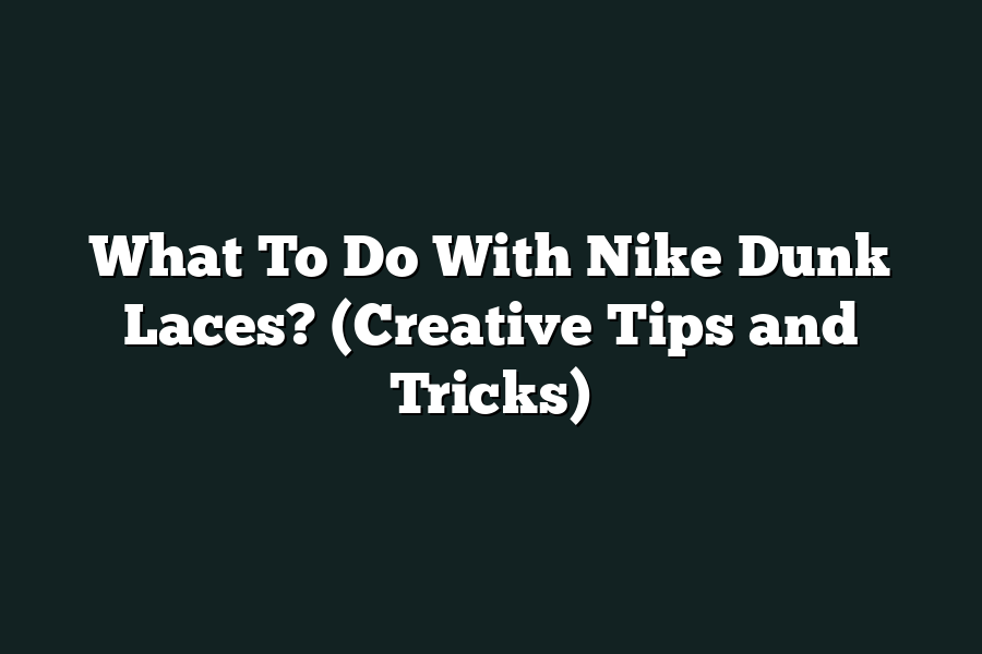 What To Do With Nike Dunk Laces? (Creative Tips and Tricks)