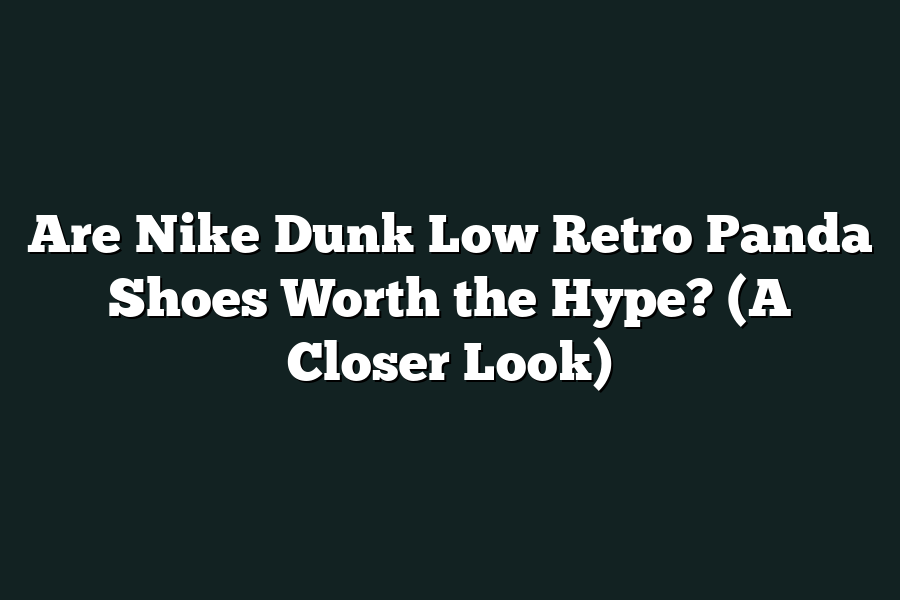 Are Nike Dunk Low Retro Panda Shoes Worth the Hype? (A Closer Look)