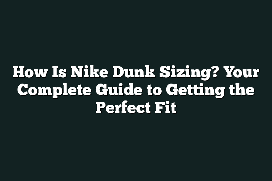 How Is Nike Dunk Sizing? Your Complete Guide to Getting the Perfect Fit