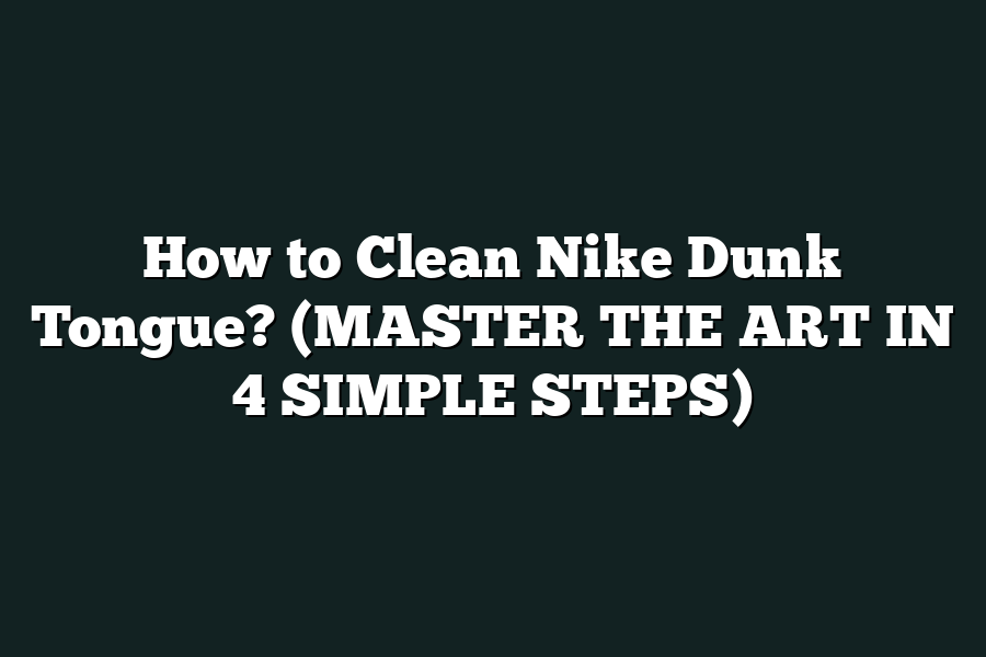 How to Clean Nike Dunk Tongue? (MASTER THE ART IN 4 SIMPLE STEPS)